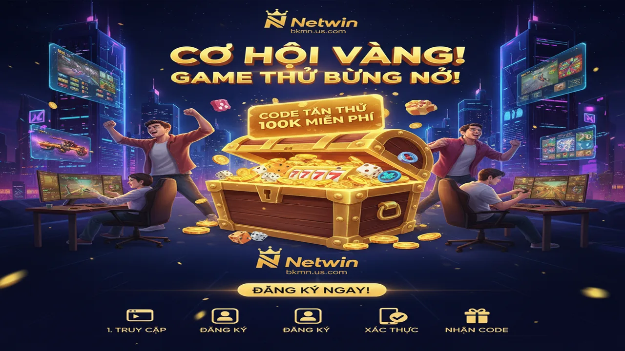 Tặng Code tân thủ 100k khi đăng ký tài khoản Netwin