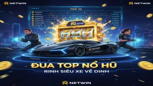 Sự kiện đua Top Nổ Hũ nhận xe sang mỗi tháng Netwin